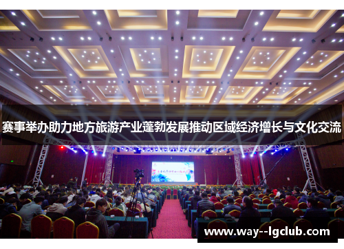 赛事举办助力地方旅游产业蓬勃发展推动区域经济增长与文化交流
